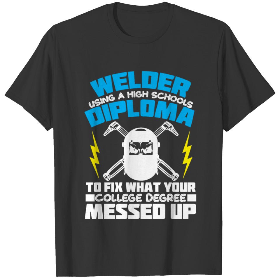 Welder Using A High Schools Diploma To Fix Welding T-shirt