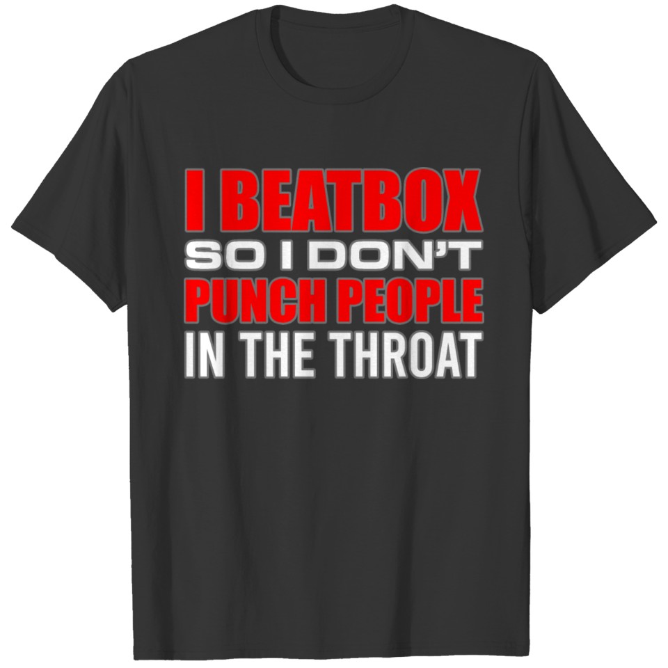 I Beatbox So I Don't Punch People In The Throat Ef T-shirt