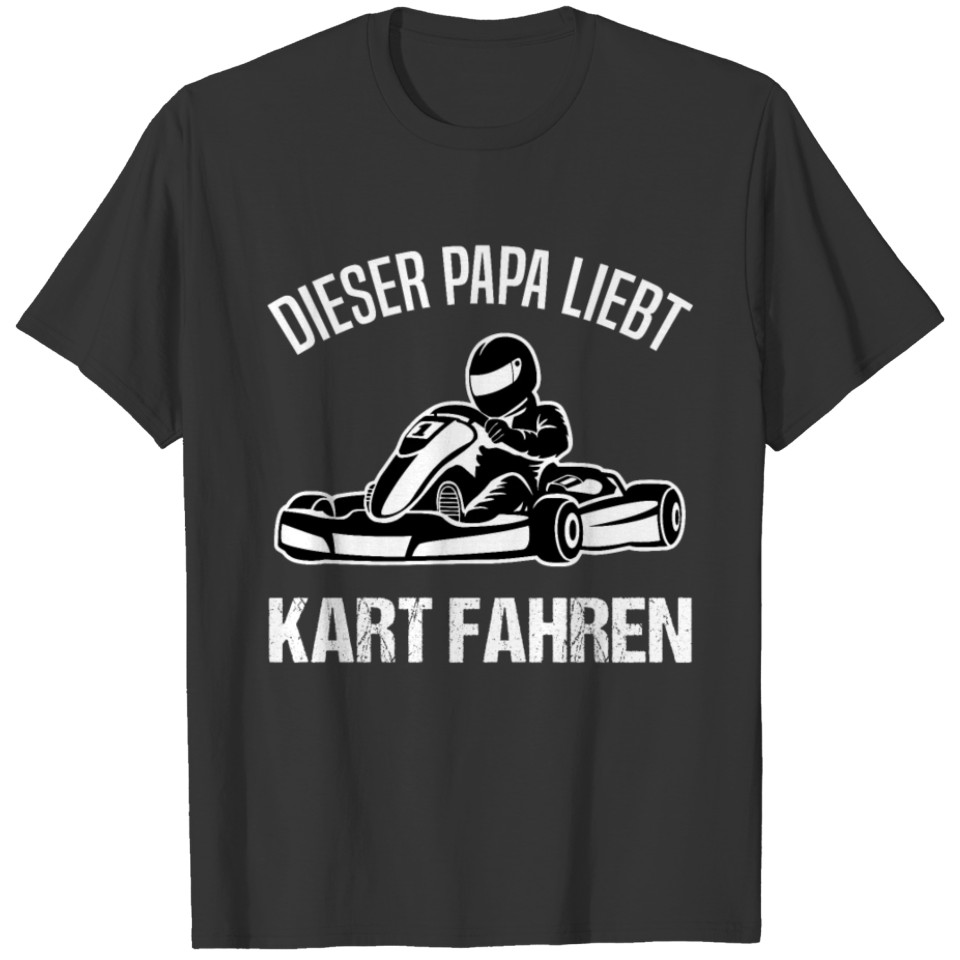 Go-kart Kart Racing Kart Driver Dad Quote Gift T-shirt
