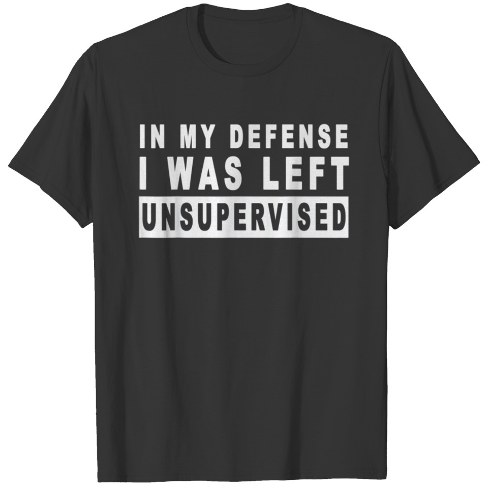 unsupervised learning In My Defense I was Left T Shirts
