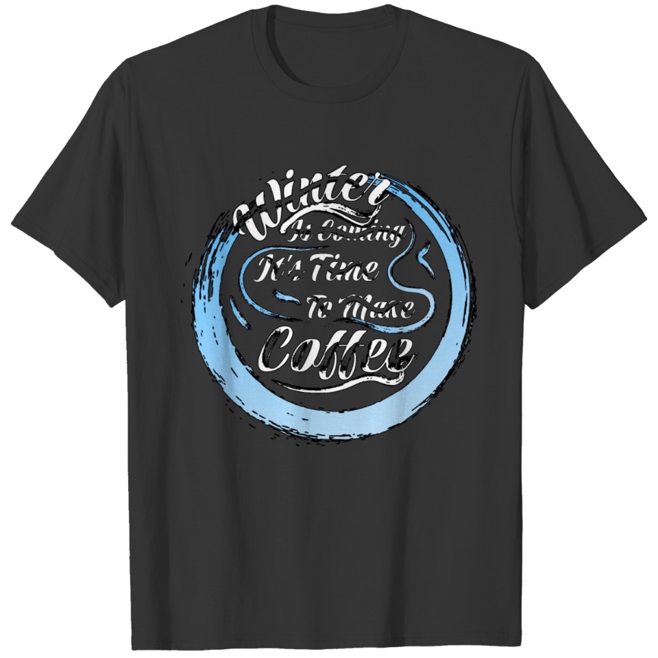 Winter comes, it's time to make coffee T-shirt