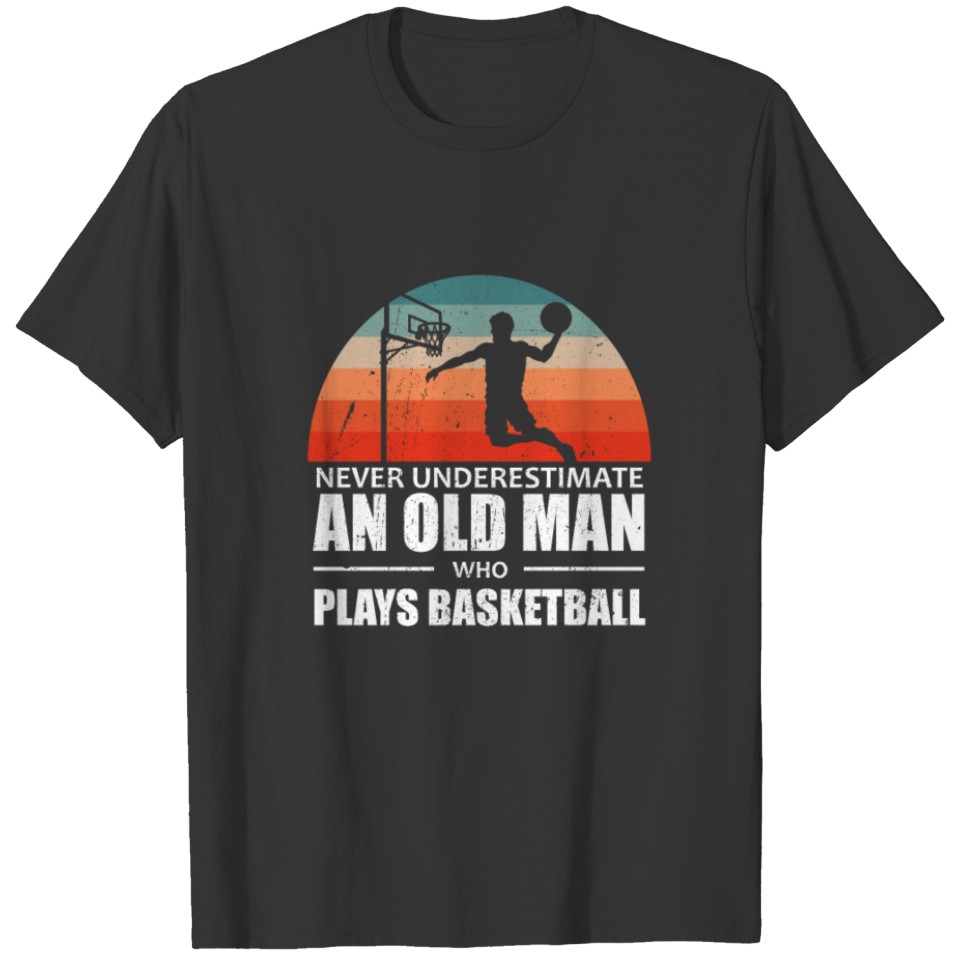 Never Underestimate An Old Man Who Play Basketball T-shirt
