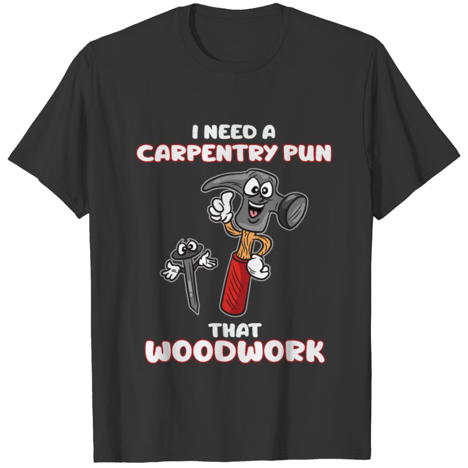 I need a Carpentry Pun tha woodwork T-shirt