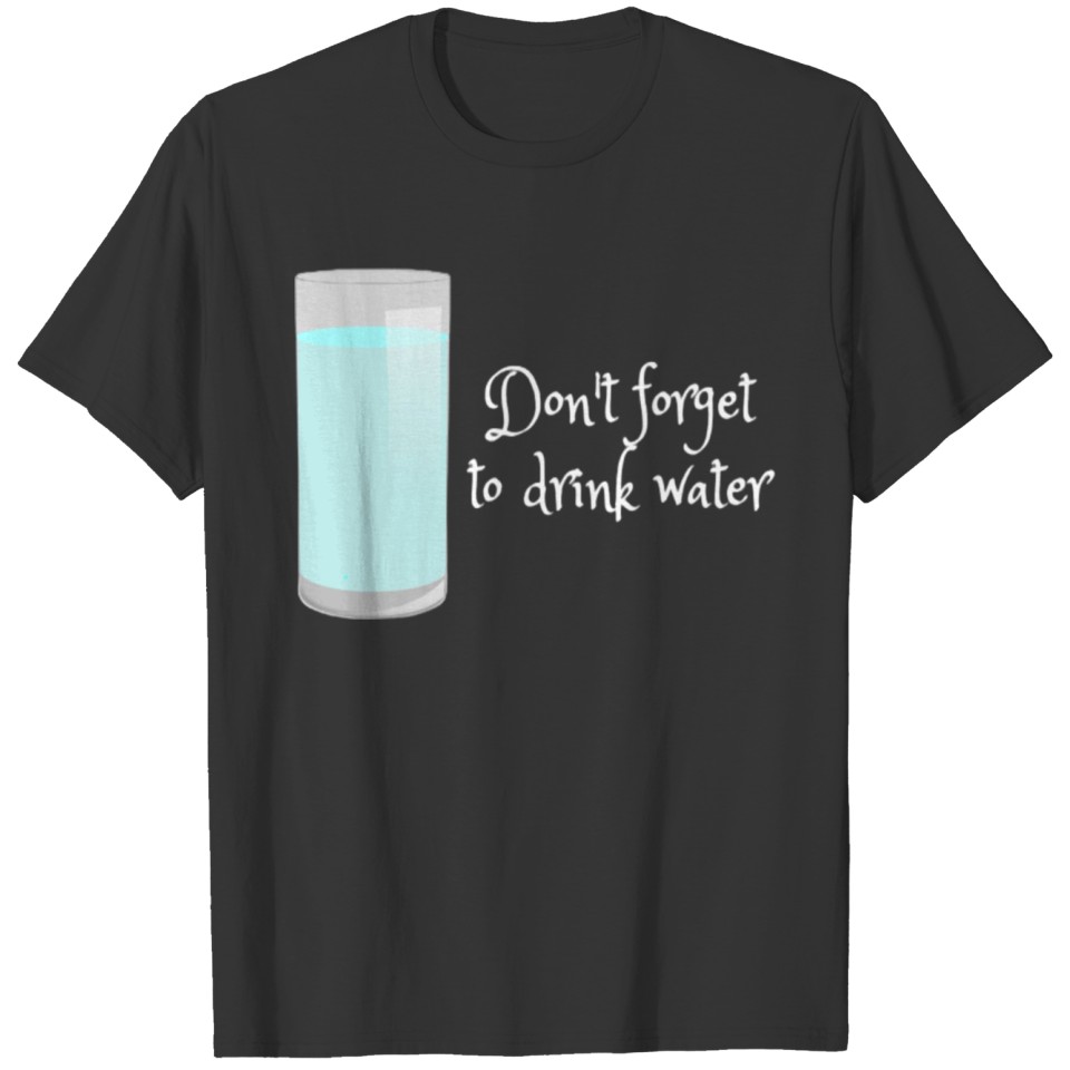 Don't forget to drink water T-shirt