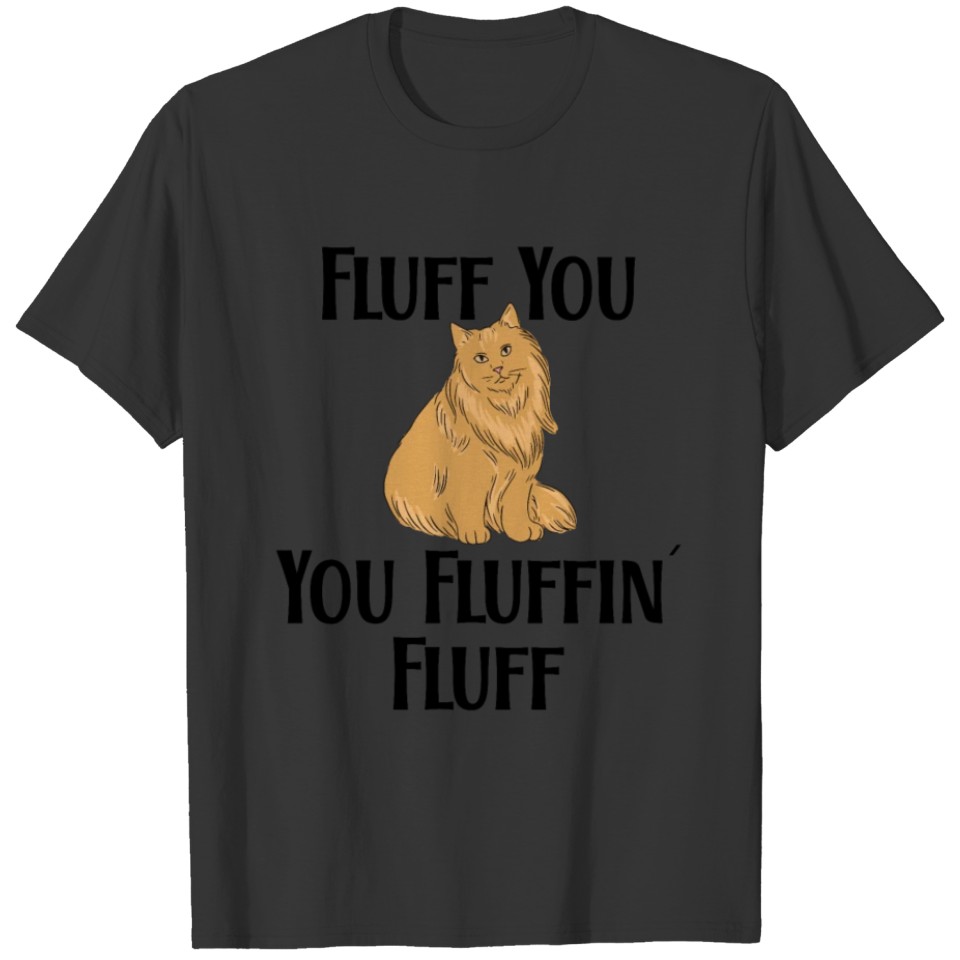 Fluff You You Fluffin Fluff Funny Cat T Shirts