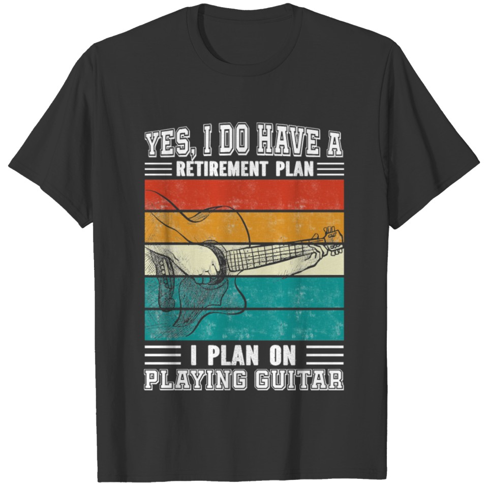 Guitar Yes I Do Have a Retirement Plan I Plan on P T-shirt