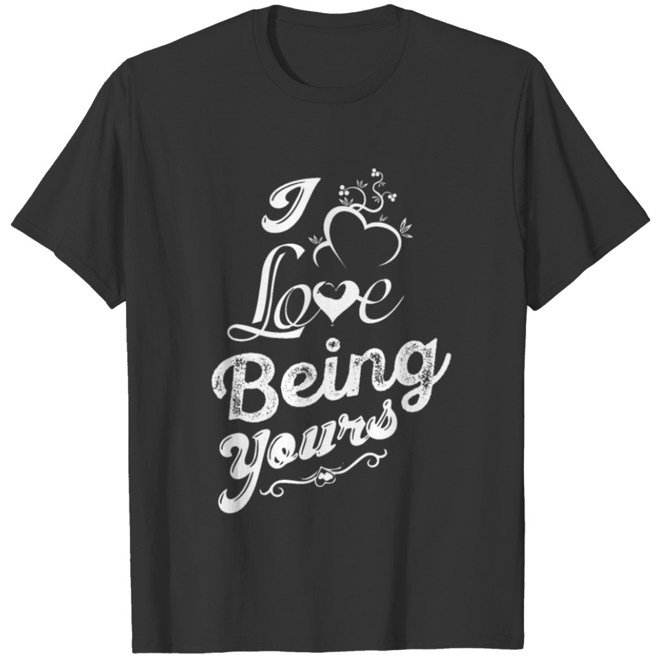 I love beeing yours T-shirt