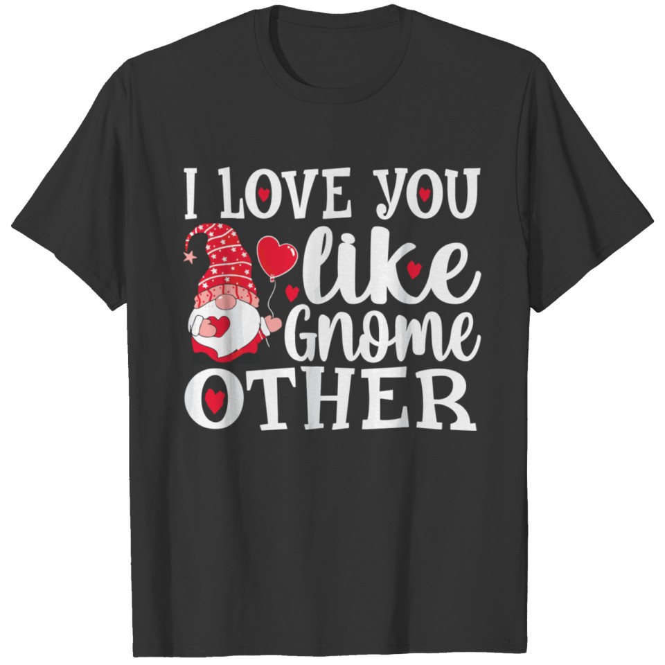 I Love You Like Gnome Other T-shirt
