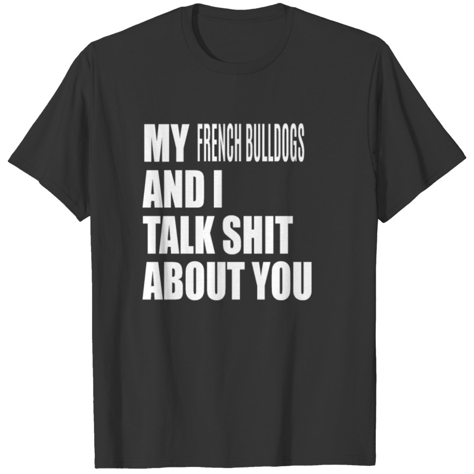 My French Bulldog And I Talk About You FUNNY T-SHI T Shirts