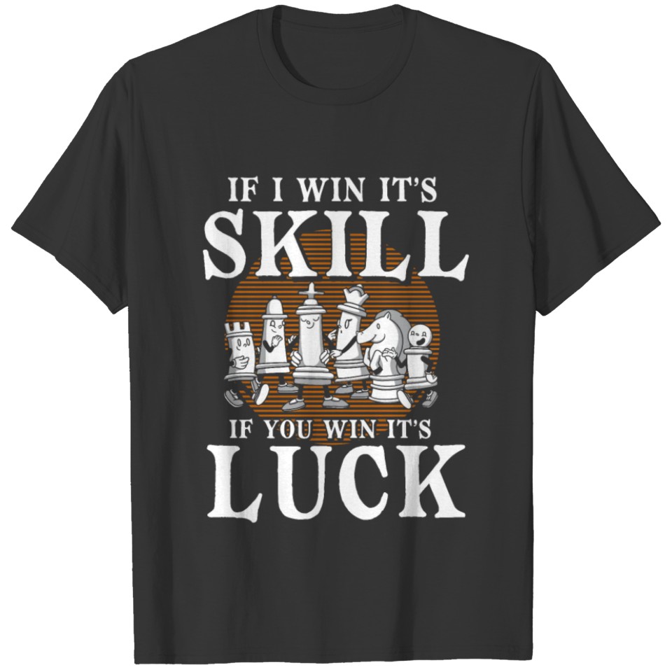 If I Win It's Skill If You Win It's Luck, Chess T-shirt