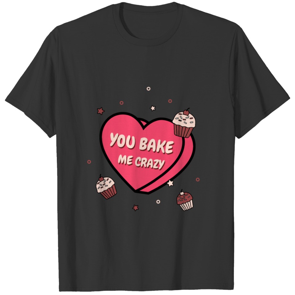 You Bake Me Crazy T-shirt