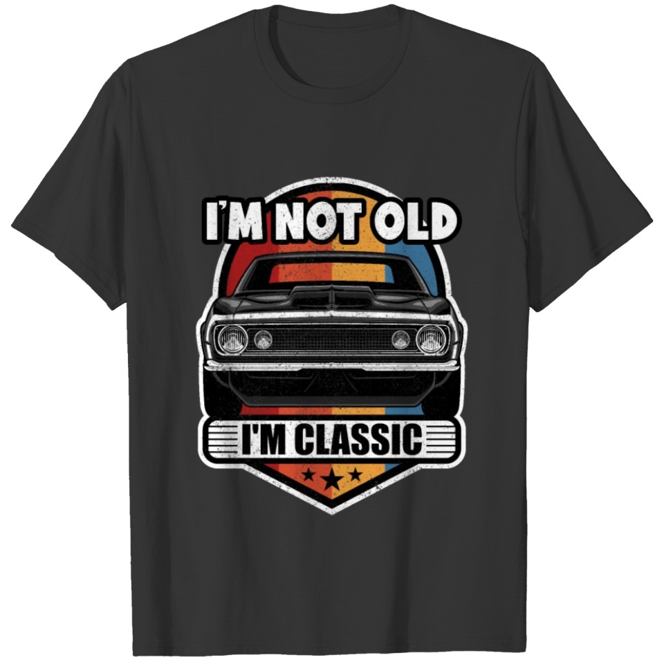 I'm Not Old I'm Classic Muscle Car Retro Birthday T Shirts