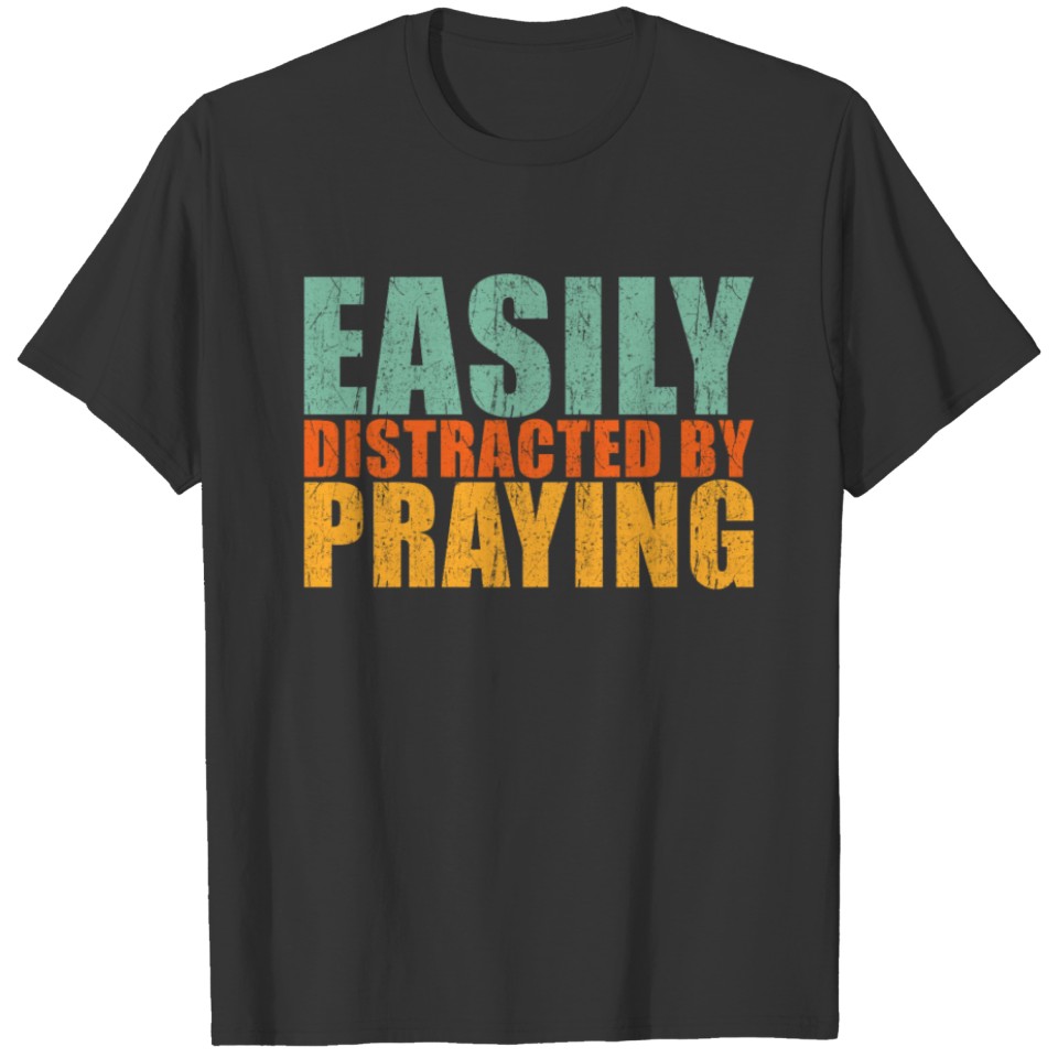 Easily Distracted by Praying T-shirt