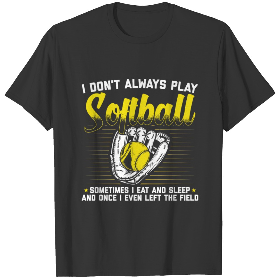 Softball Player | I Don't Always Play Softball T-shirt