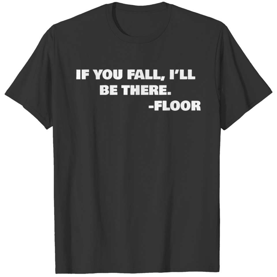 IF YOU FALL, I’LL BE THERE. T-shirt