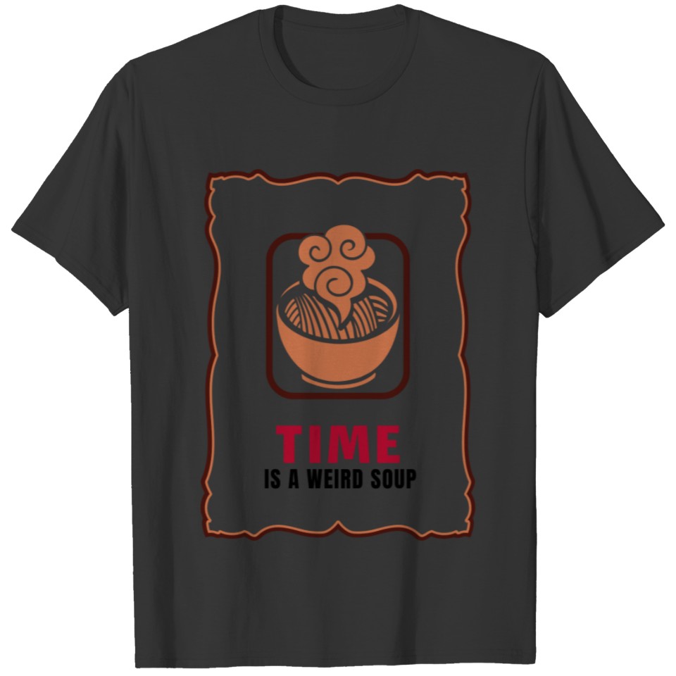 Time Is A Weird Soup T-shirt