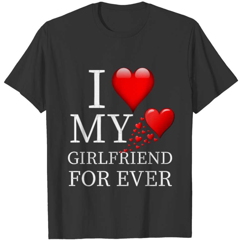 I Love My Girlfriend For Ever T-shirt