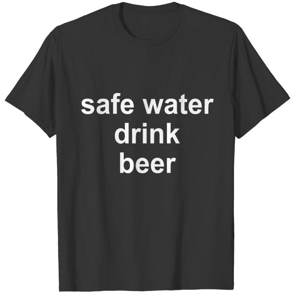 safe water drink beer T-shirt