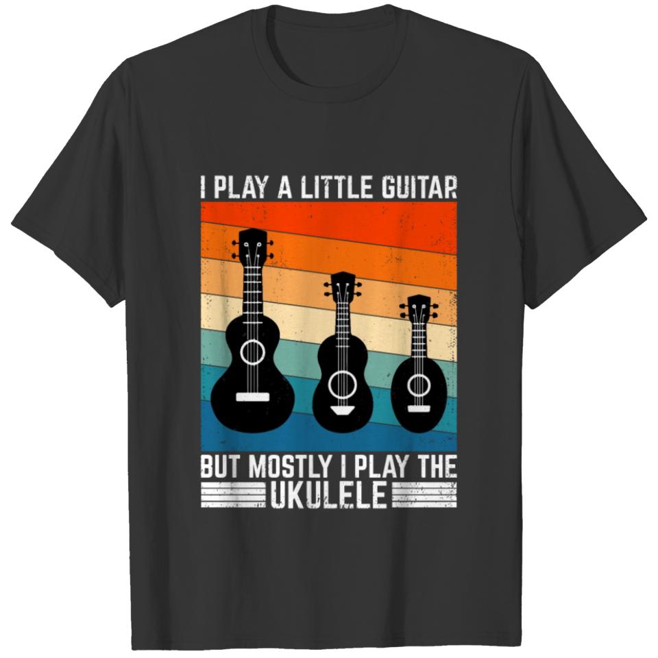 I Play a Little Guitar But Mostly I Play The Uke T-shirt