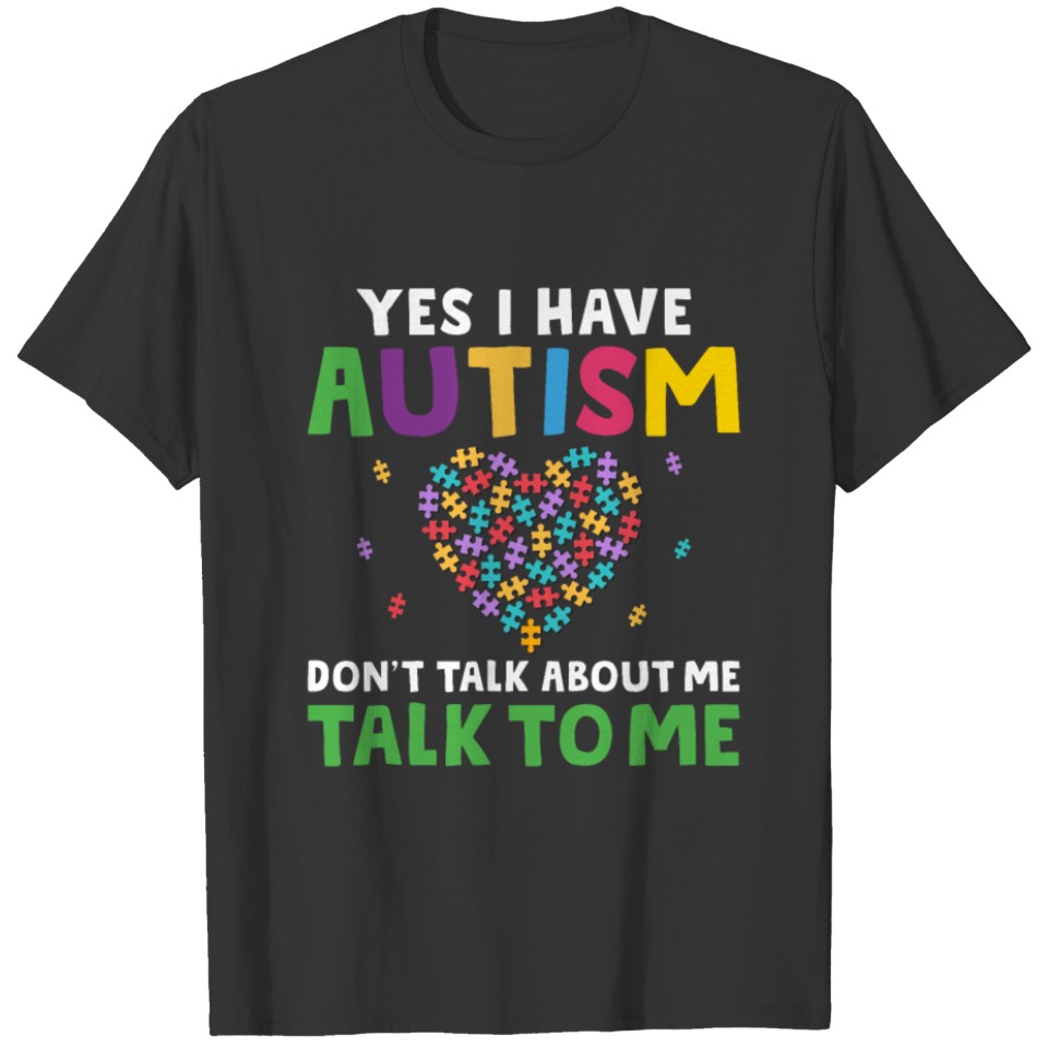Yes I Have Autism Don't Talk About Me Talk to Me T-shirt