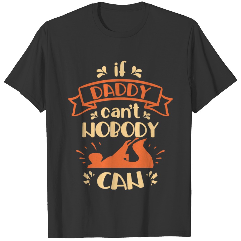 If daddy can't nobody can T-shirt