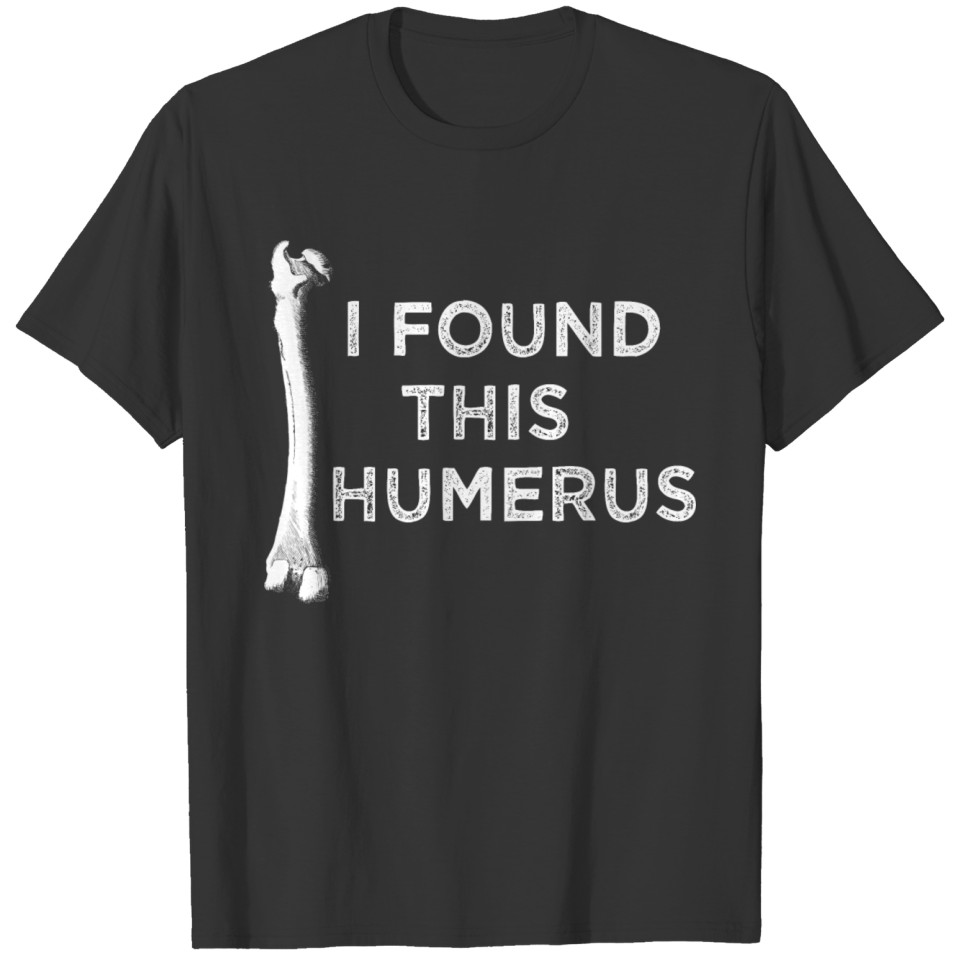 i found this humerus T-shirt