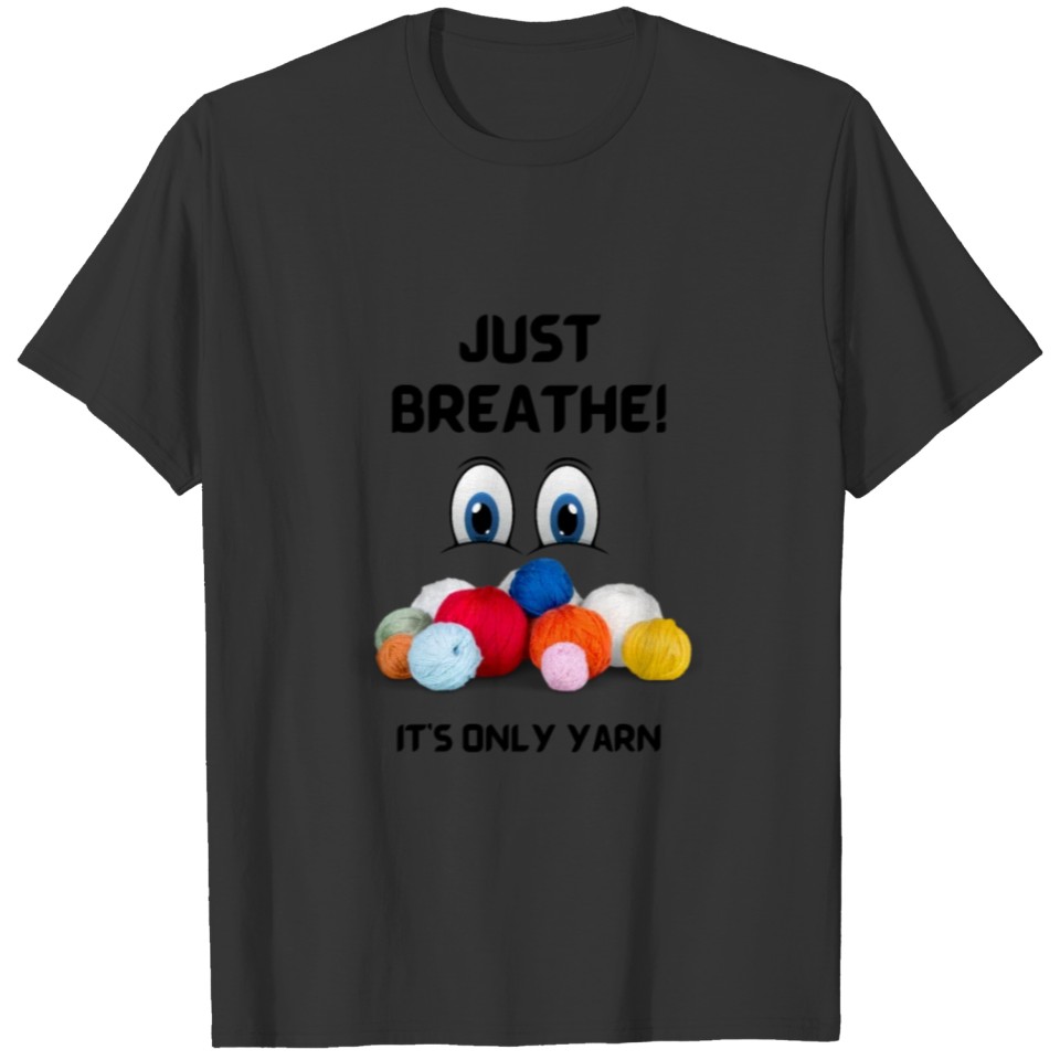 JUST BREATHE! It's Only Yarn T-shirt
