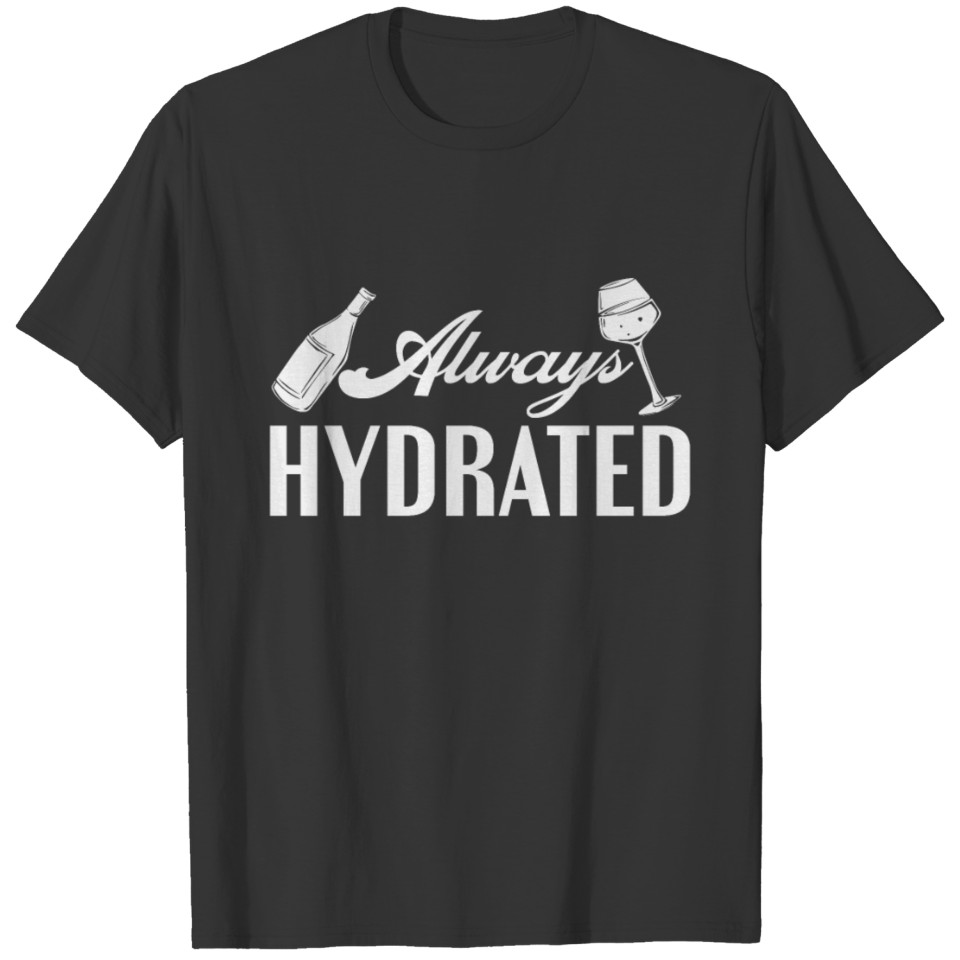 Always Hydrated Wine Drinker Wine Lover T Shirts