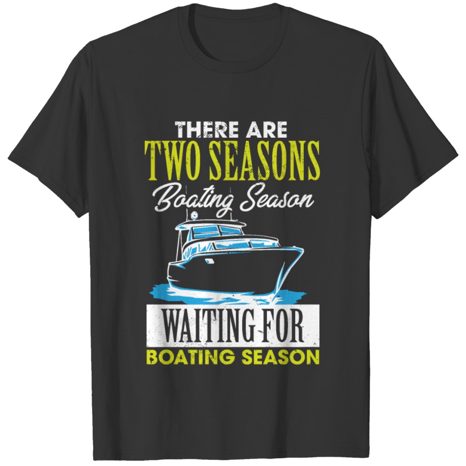 There Are Two Seasons Boating Season And Waiting T Shirts
