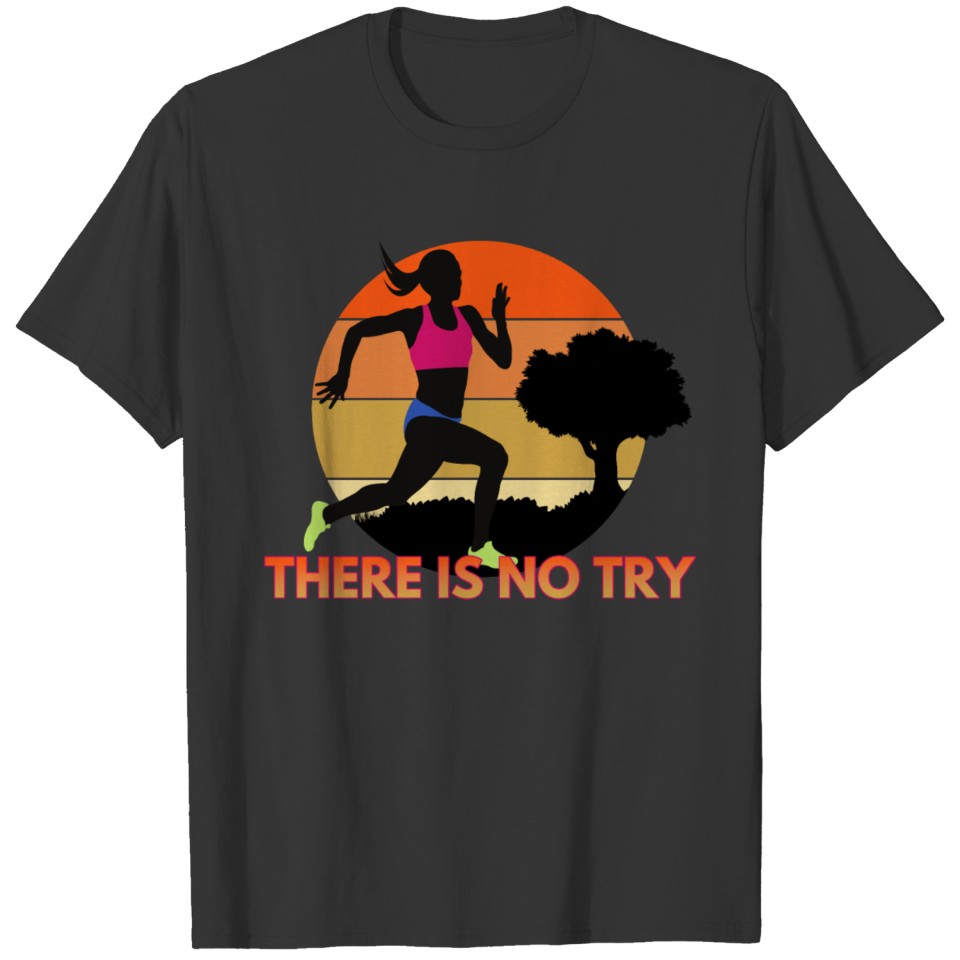There is no try T-shirt