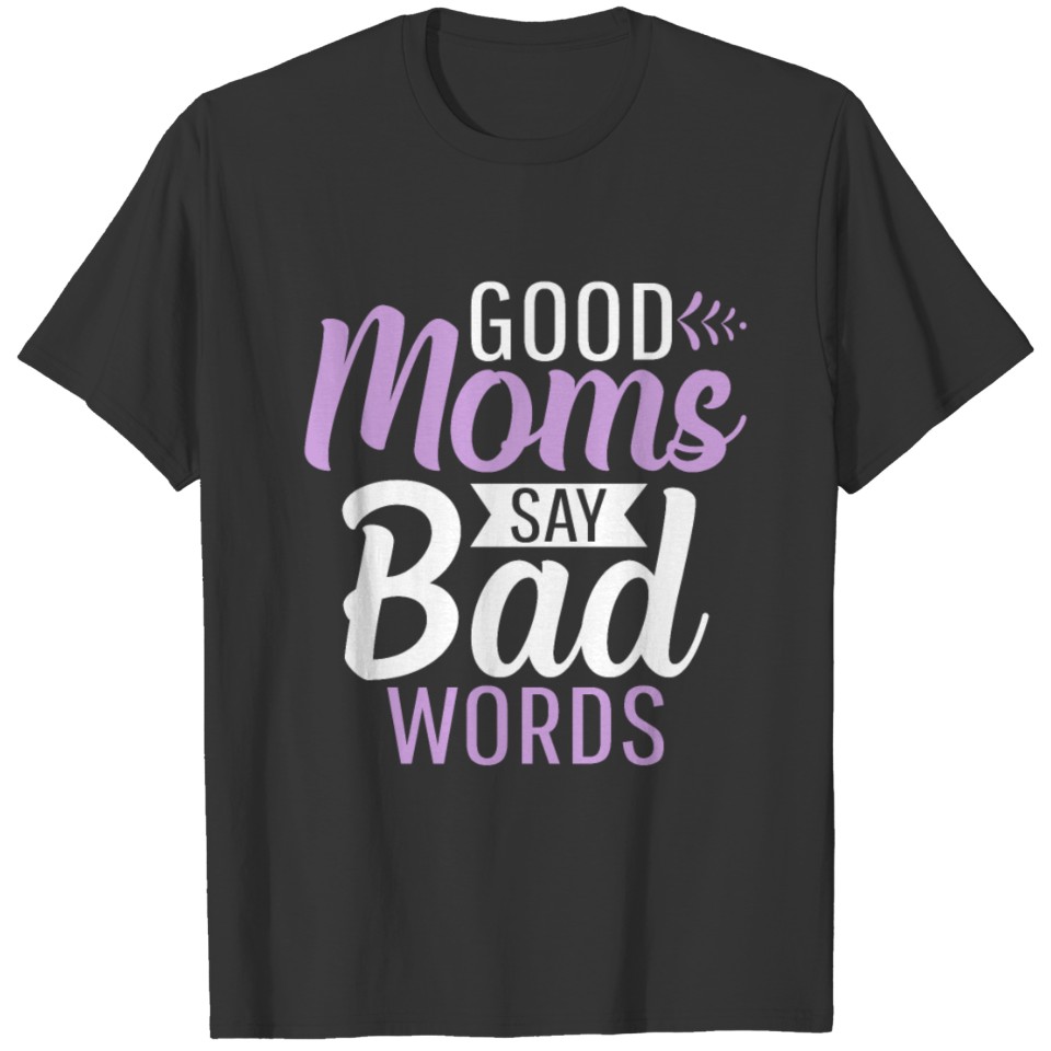 Good moms say bad words New Mom Sayings T-shirt