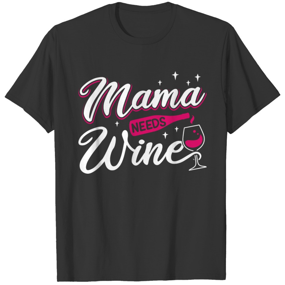 Mama Needs Wine / Mother, Mother's Day Gift Idea T-shirt