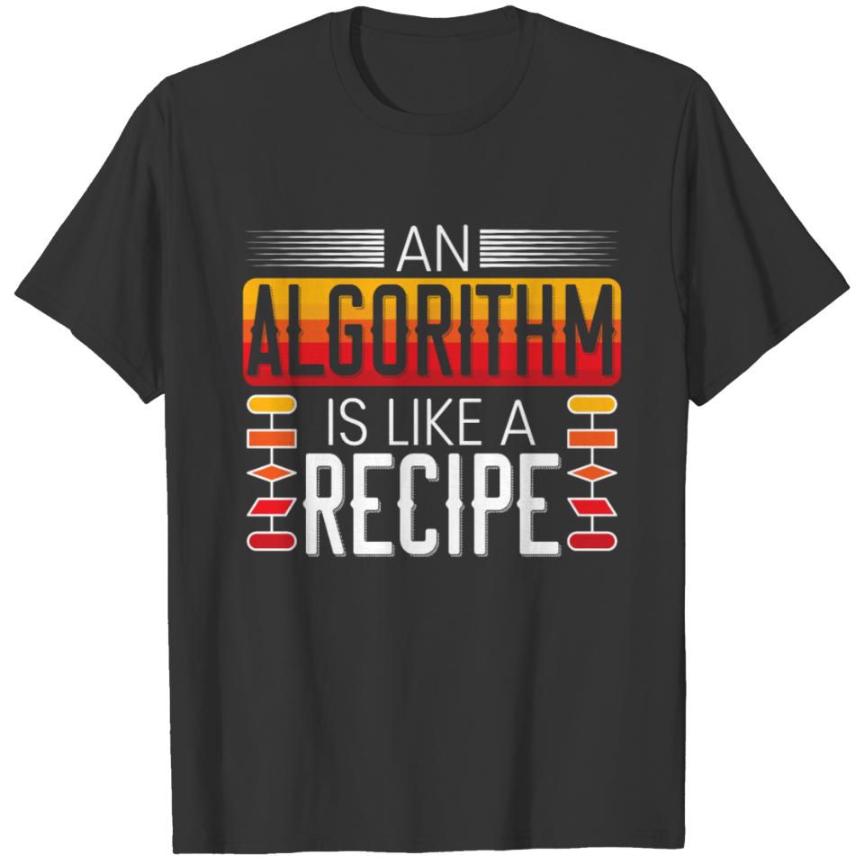 An Algorithm Is Like A Recipe Programmer T-shirt