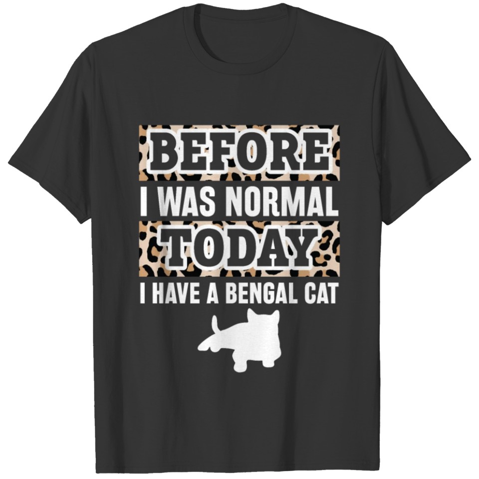 Before I Was Normal Today I Have A Bengal Cat T-shirt