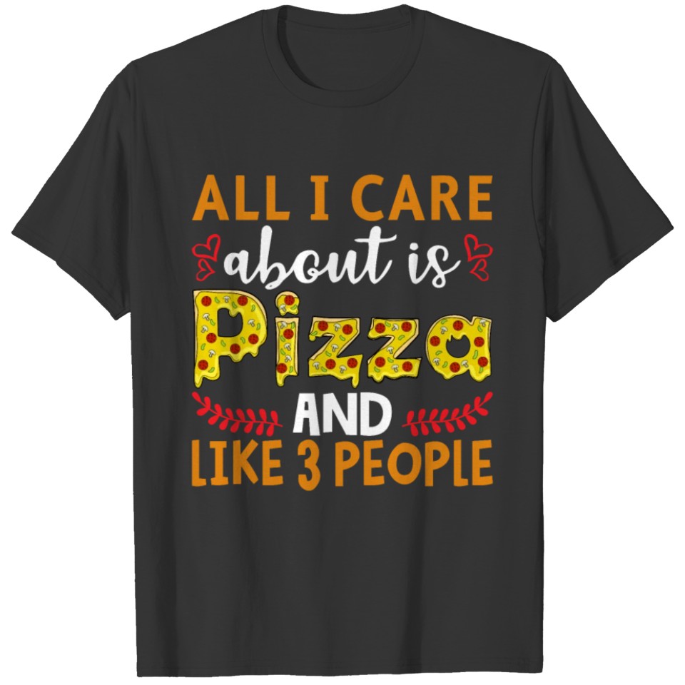 All I Care About is Pizza and Like 3 People Shirt T-shirt