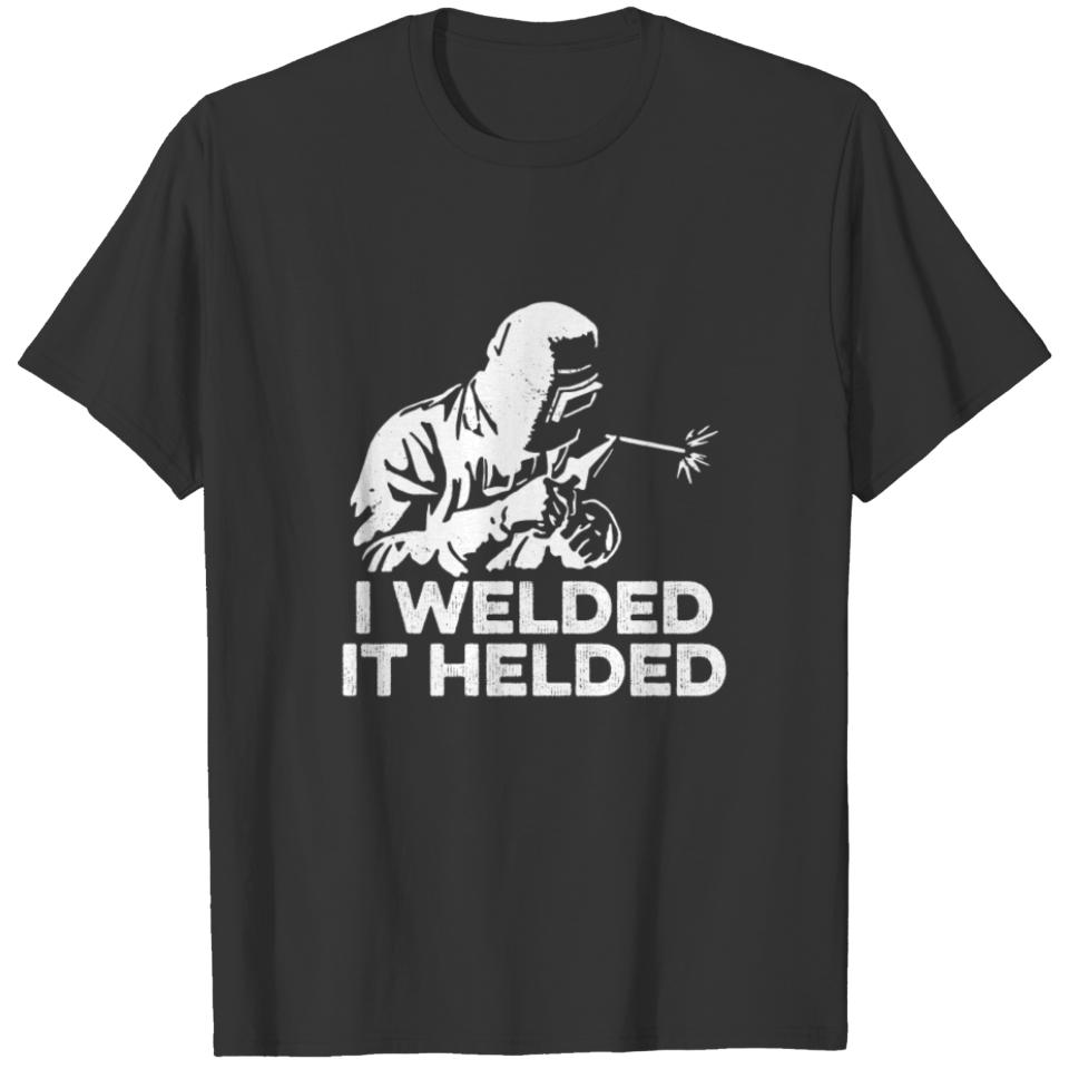 I Welded It Helded Welder Humor Welders Contractor T-shirt