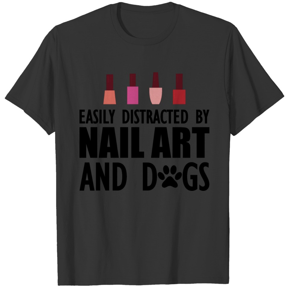 Easily distracted by nail art and dogs b T-shirt