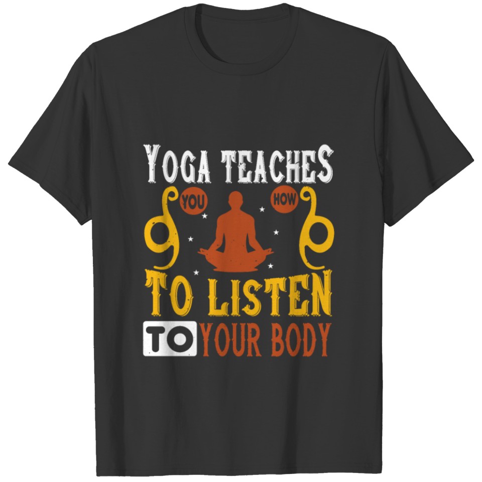 Yoga Teaches You How To Listen to Your Body T-shirt