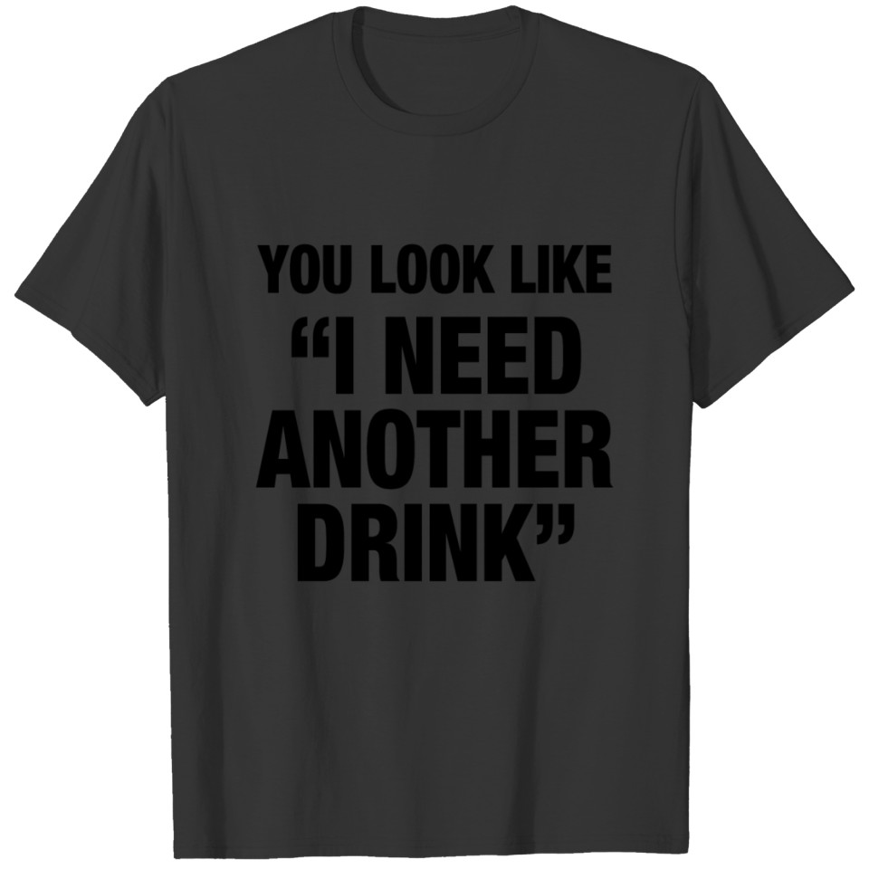 You Look Like I need Another Drink T-shirt