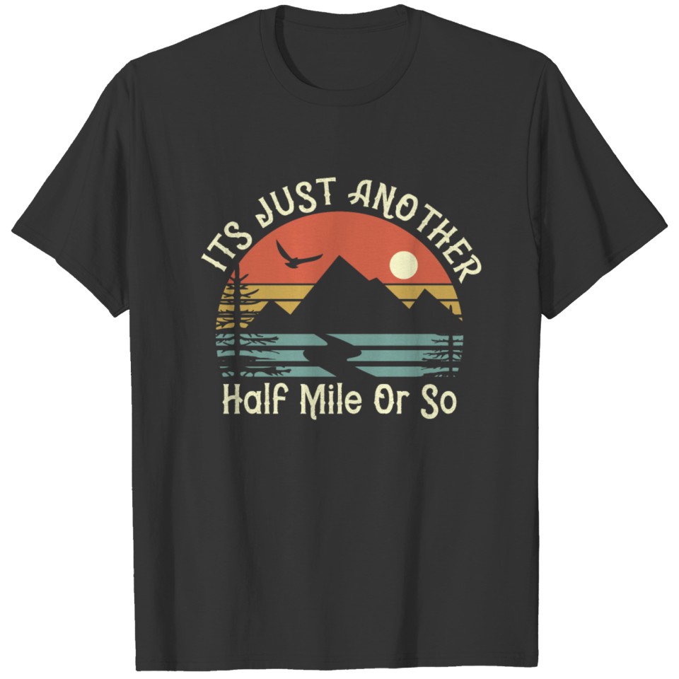 It's Just Another Half Mile Or So T-shirt