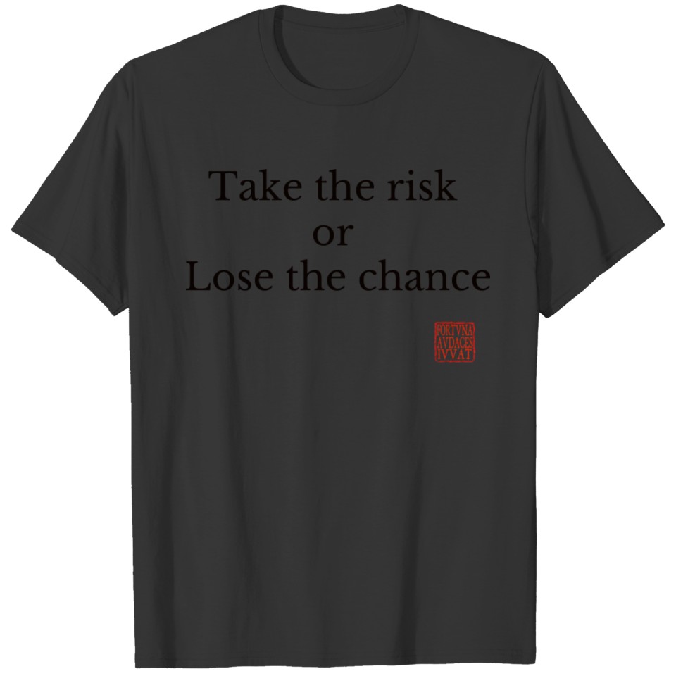 Take the risk or lose the chance T-shirt