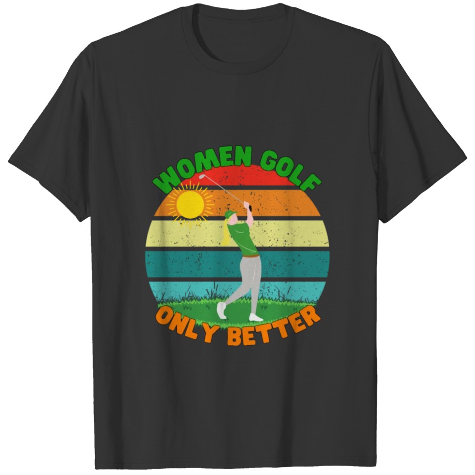 Women golf. Only better. T Shirts