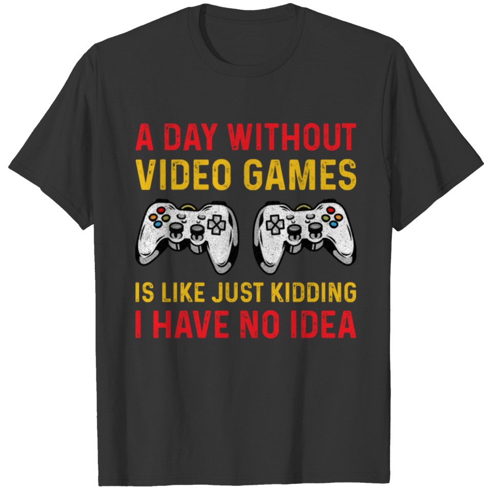A Day Without Video Games . Gaming tee T-Shirt T-shirt
