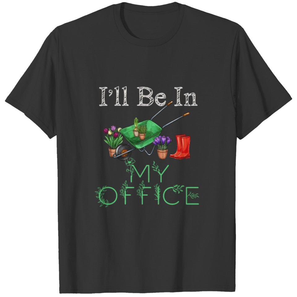 I'll Be In My Office Gardener Plant Lover Funny Ga T-shirt