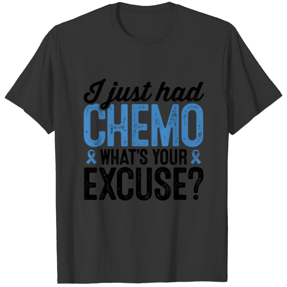 I Just Had Chemo What's your Excuse Cancer Defeate T-shirt