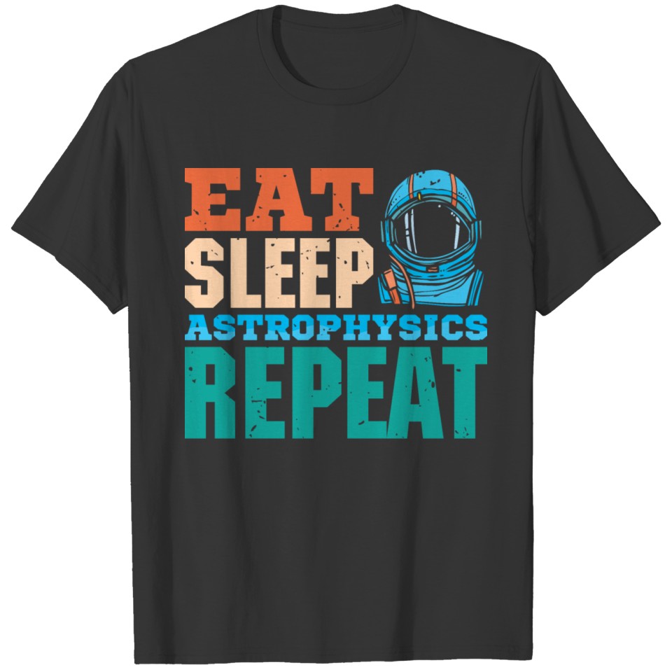 Eat Sleep astrophysics repeat T-shirt