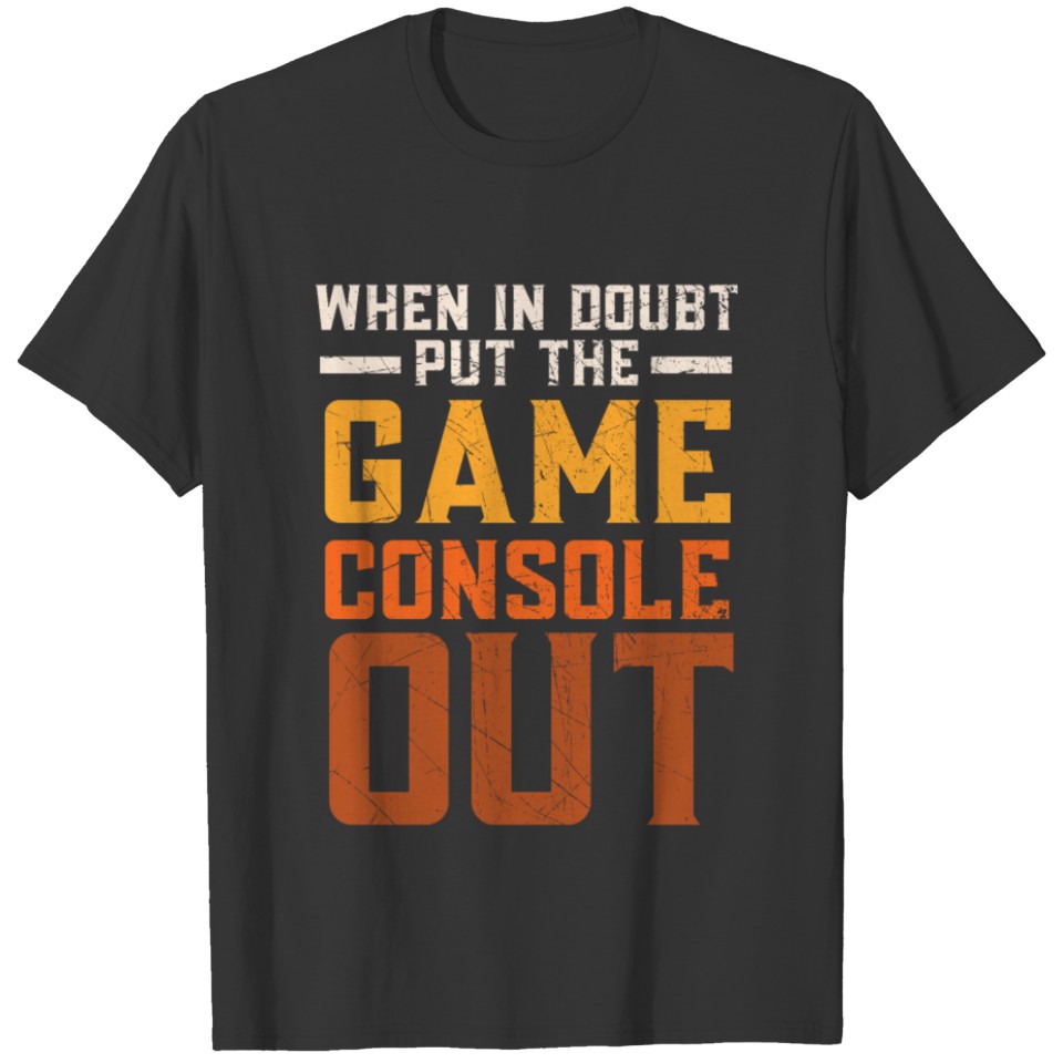 When In Doubt Put The Game Console Out Gamer T-shirt