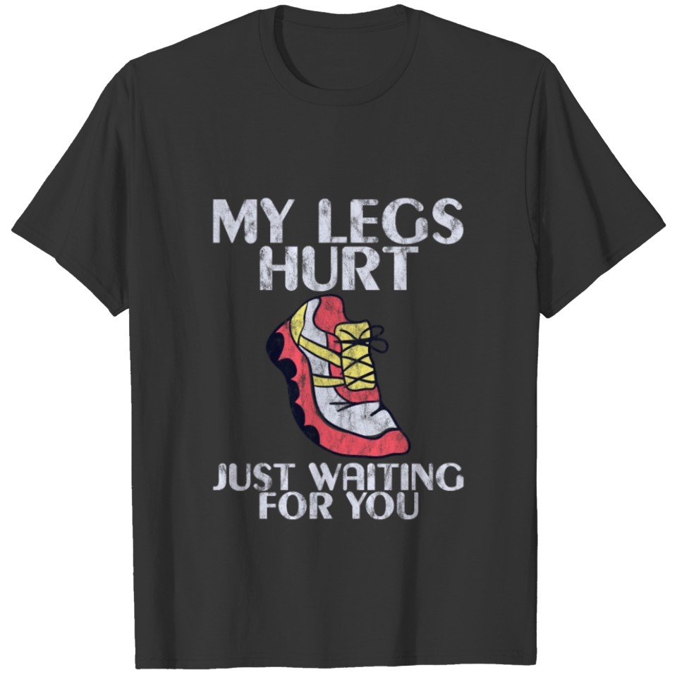 My Legs Hurt Just Waiting For You 4 T-shirt