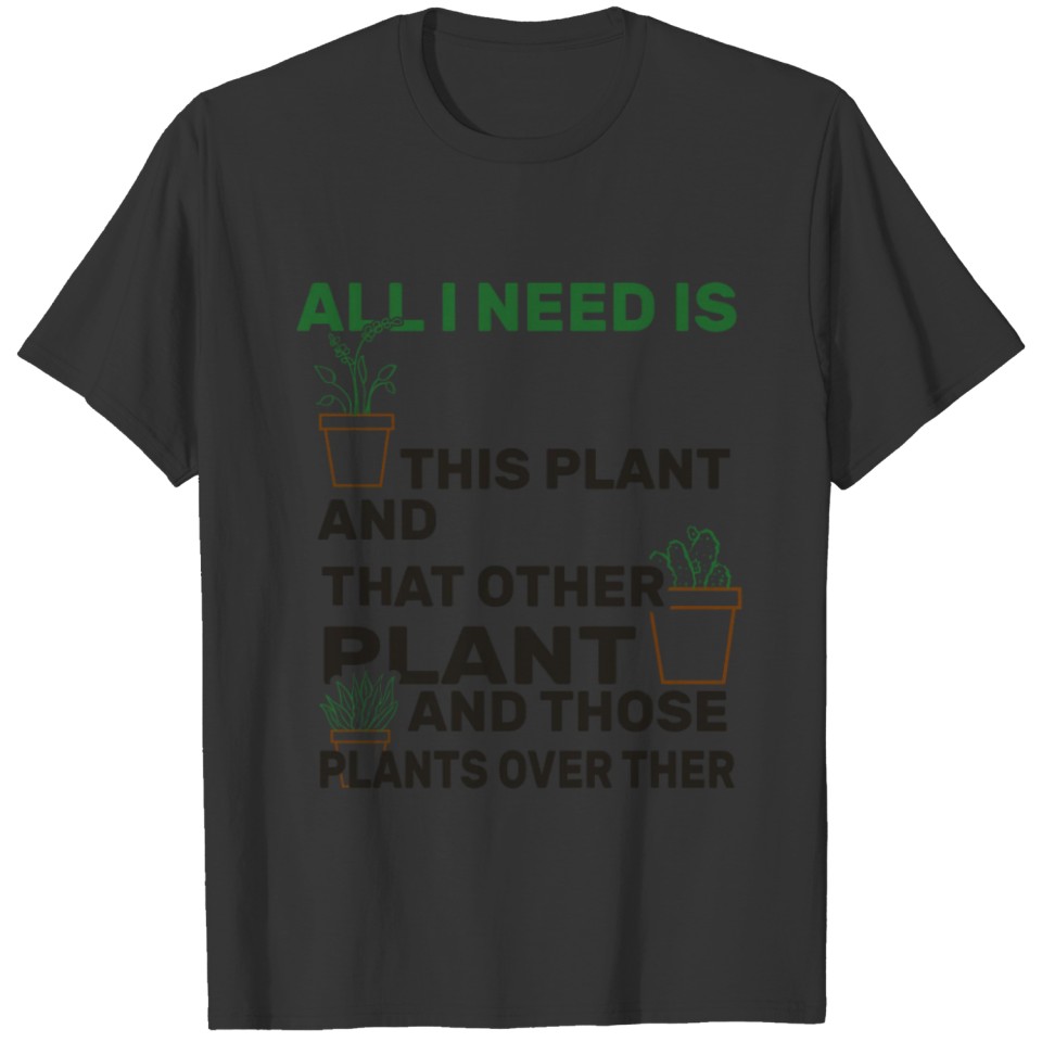 All I Need is this Plant and that other plant T-shirt