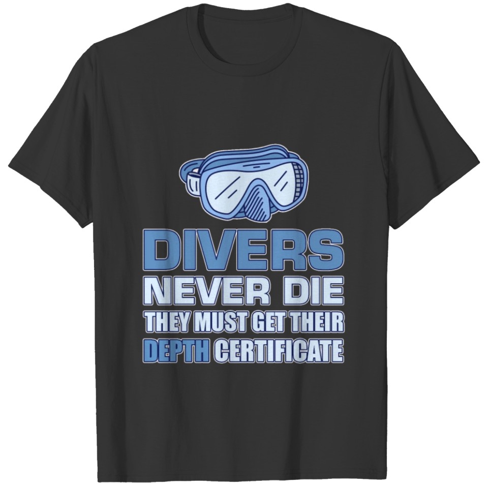 Divers Never Die They Just Get Their Depth Certifi T-shirt